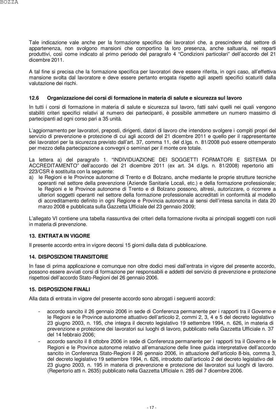 A tal fine si precisa che la formazione specifica per lavoratori deve essere riferita, in ogni caso, all effettiva mansione svolta dal lavoratore e deve essere pertanto erogata rispetto agli aspetti