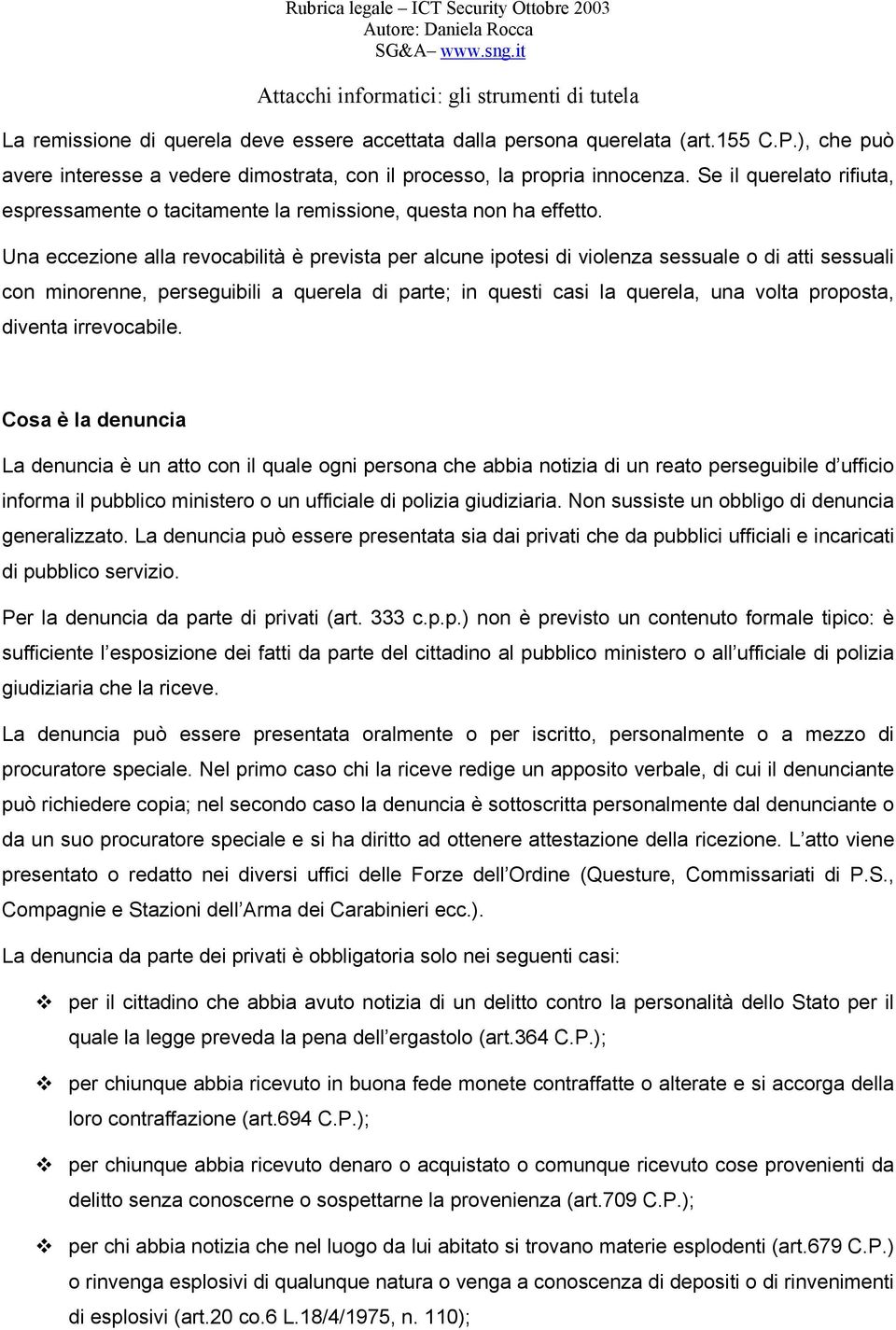 Una eccezione alla revocabilità è prevista per alcune ipotesi di violenza sessuale o di atti sessuali con minorenne, perseguibili a querela di parte; in questi casi la querela, una volta proposta,