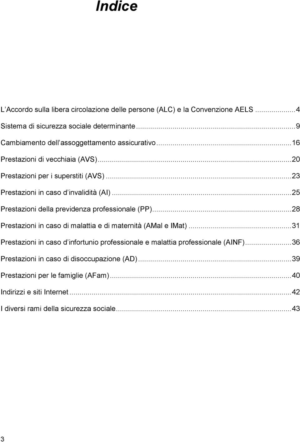 .. 25 Prestazioni della previdenza professionale (PP)... 28 Prestazioni in caso di malattia e di maternità (AMal e IMat).