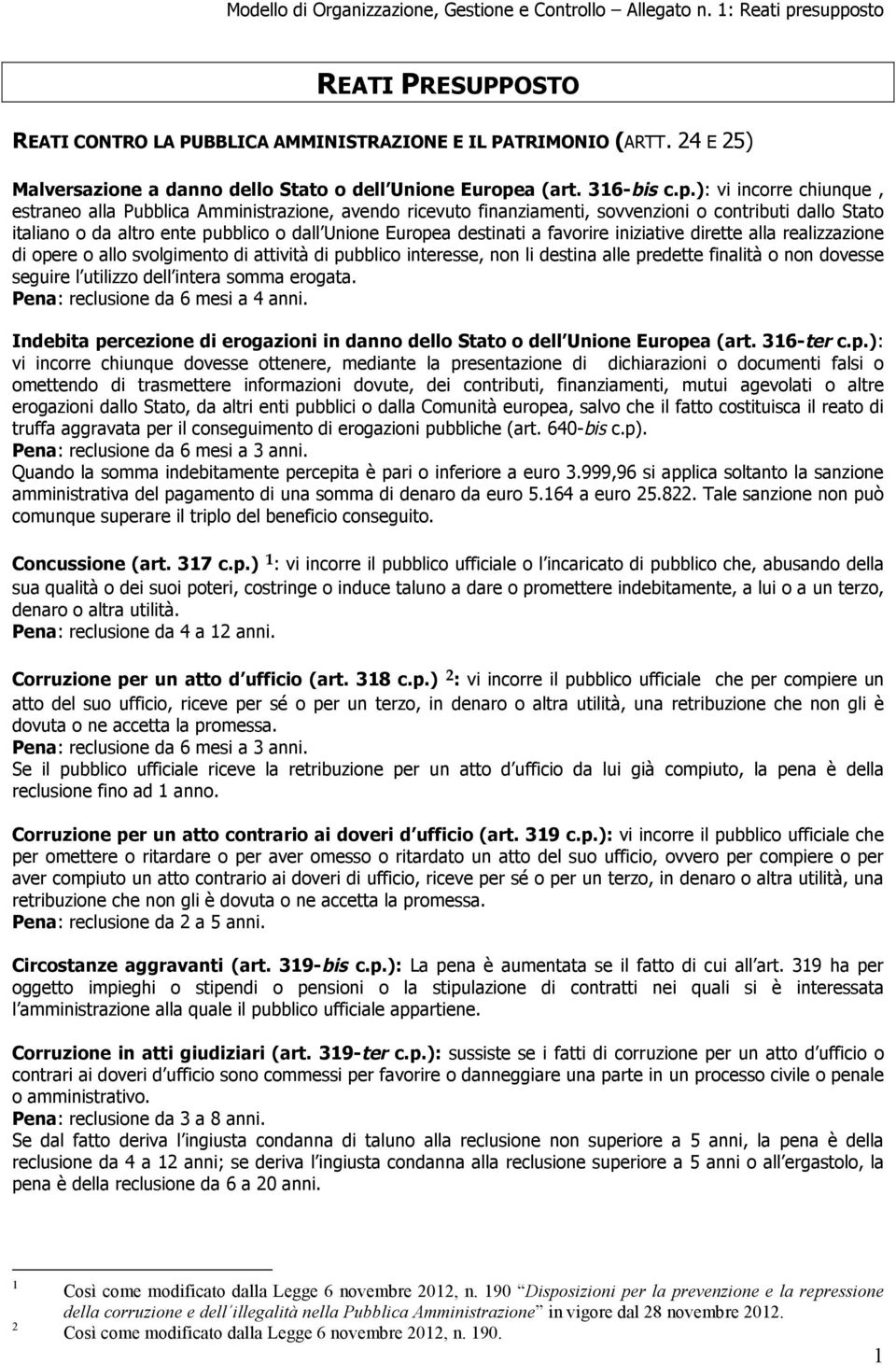 ): vi incorre chiunque, estraneo alla Pubblica Amministrazione, avendo ricevuto finanziamenti, sovvenzioni o contributi dallo Stato italiano o da altro ente pubblico o dall Unione Europea destinati a