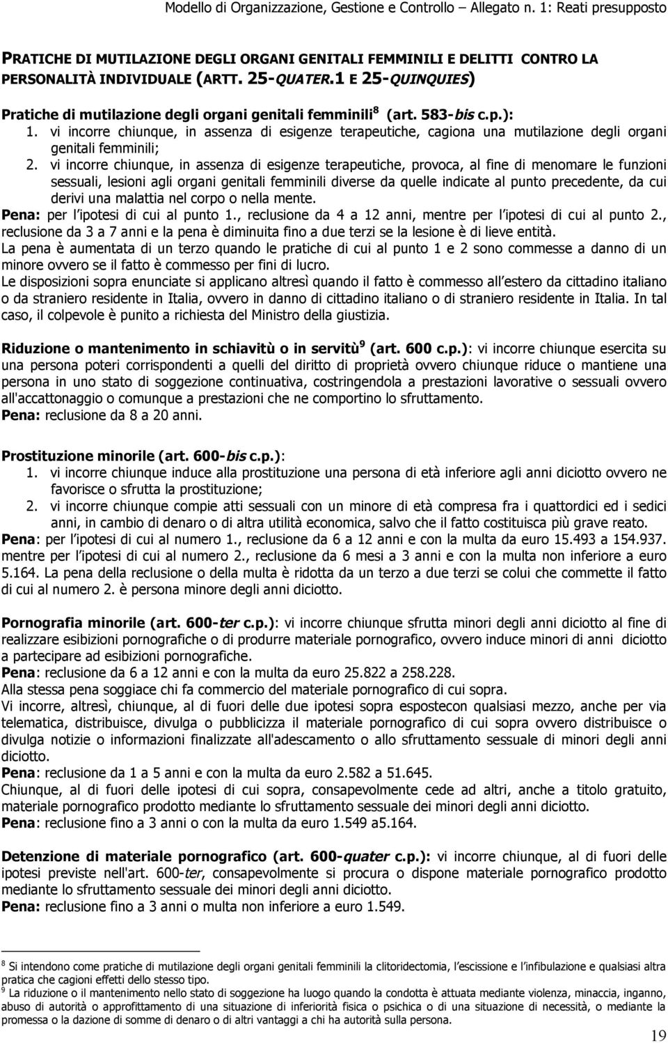 vi incorre chiunque, in assenza di esigenze terapeutiche, provoca, al fine di menomare le funzioni sessuali, lesioni agli organi genitali femminili diverse da quelle indicate al punto precedente, da