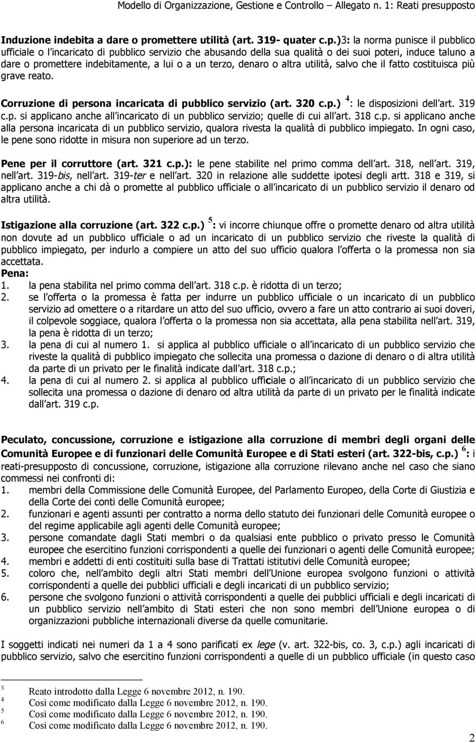 )3: la norma punisce il pubblico ufficiale o l incaricato di pubblico servizio che abusando della sua qualità o dei suoi poteri, induce taluno a dare o promettere indebitamente, a lui o a un terzo,