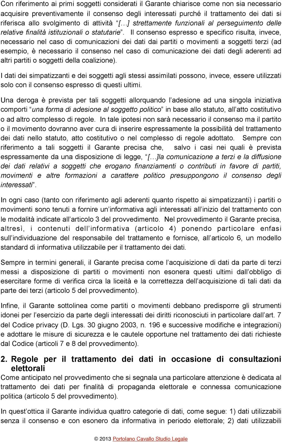 Il consenso espresso e specifico risulta, invece, necessario nel caso di comunicazioni dei dati dai partiti o movimenti a soggetti terzi (ad esempio, è necessario il consenso nel caso di