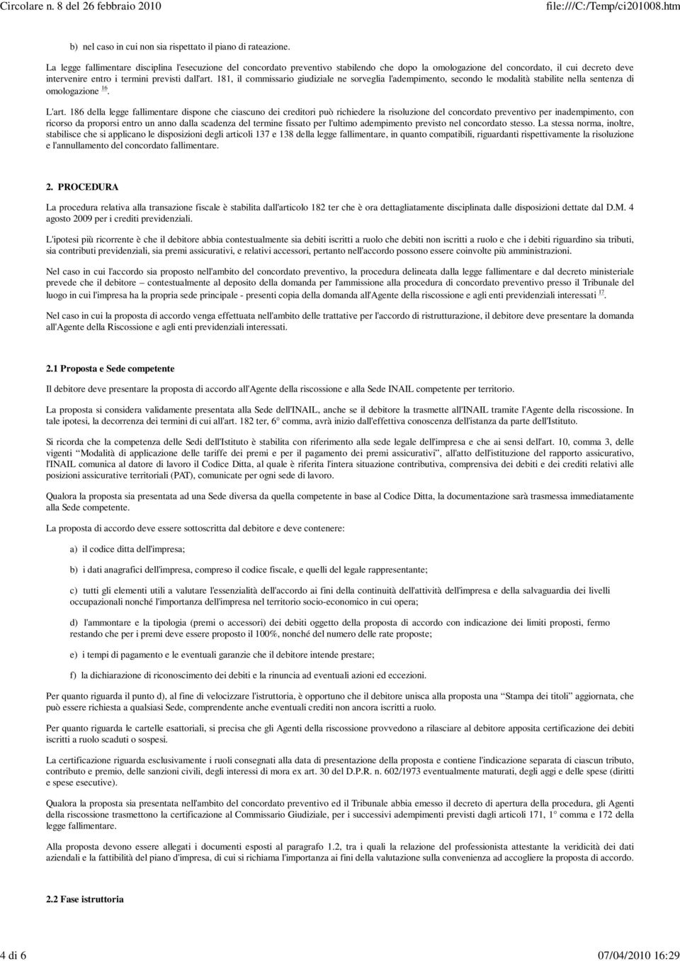 181, il commissario giudiziale ne sorveglia l'adempimento, secondo le modalità stabilite nella sentenza di omologazione 16. L'art.