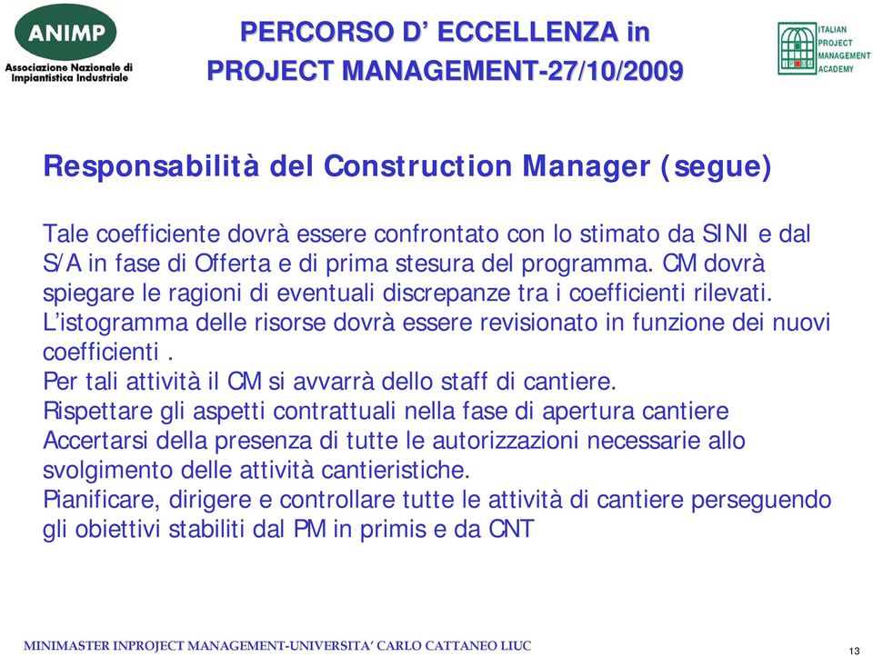 Per tali attività il CM si avvarrà dello staff di cantiere.