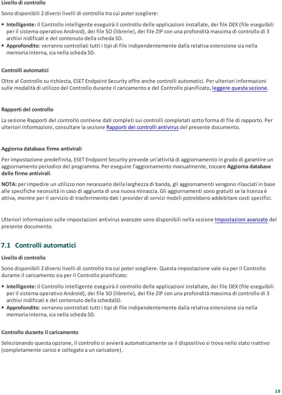 Approfondito: verranno controllati tutti i tipi di file indipendentemente dalla relativa estensione sia nella memoria interna, sia nella scheda SD.