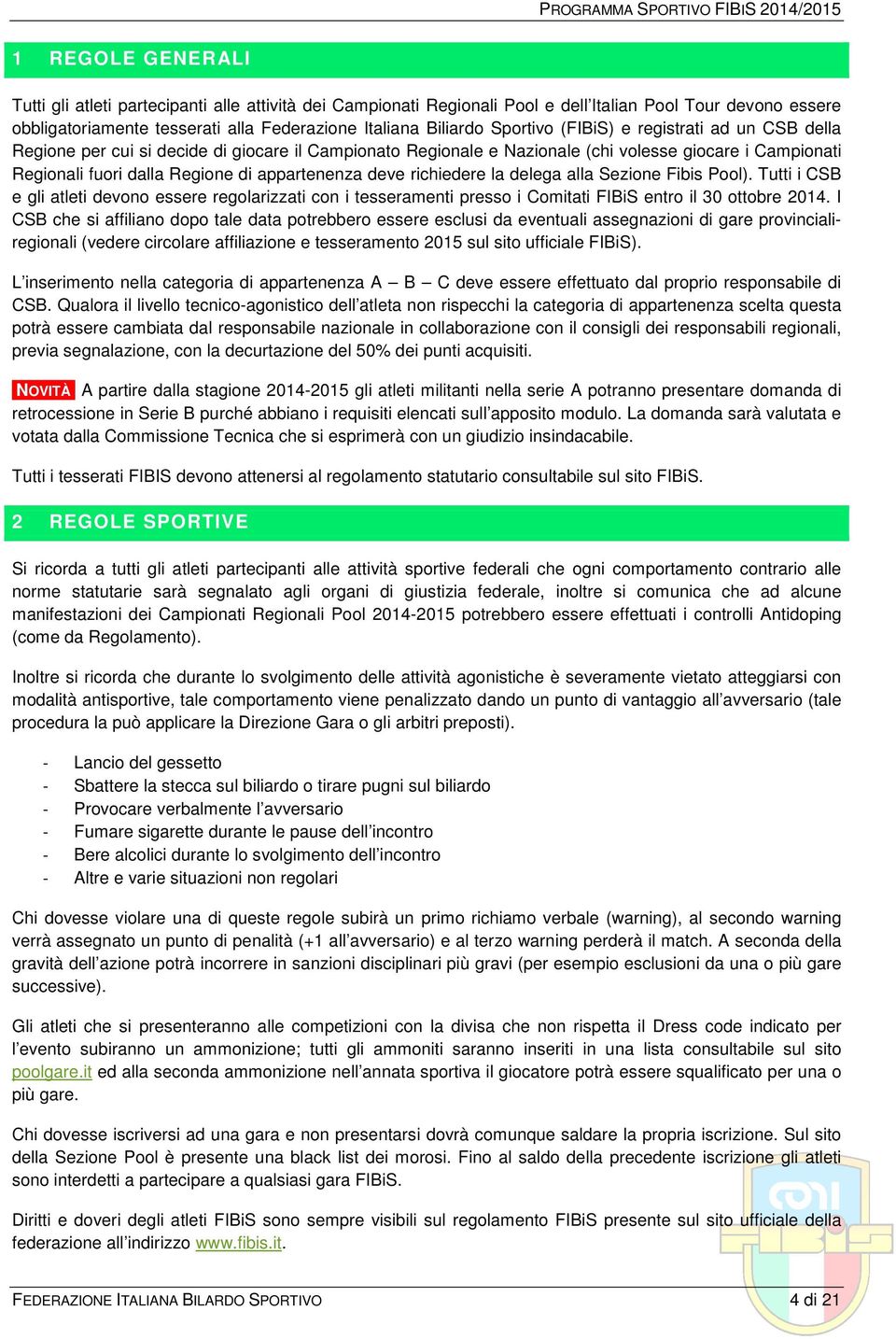 deve richiedere la delega alla Sezione Fibis Pool). Tutti i CSB e gli atleti devono essere regolarizzati con i tesseramenti presso i Comitati FIBiS entro il 30 ottobre 2014.