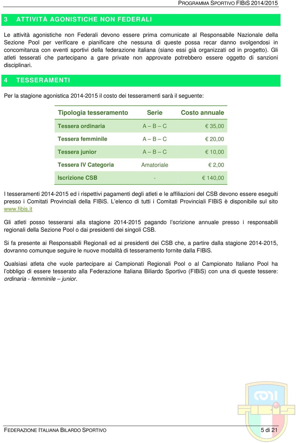 Gli atleti tesserati che partecipano a gare private non approvate potrebbero essere oggetto di sanzioni disciplinari.