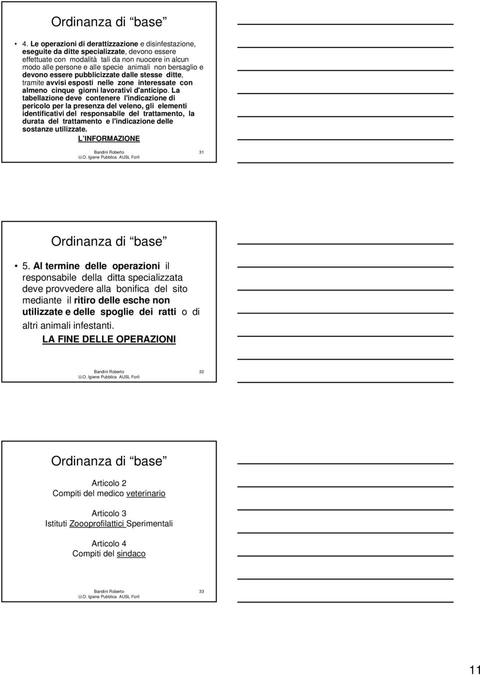 bersaglio e devono essere pubblicizzate dalle stesse ditte, tramite avvisi esposti nelle zone interessate con almeno cinque giorni lavorativi d'anticipo.