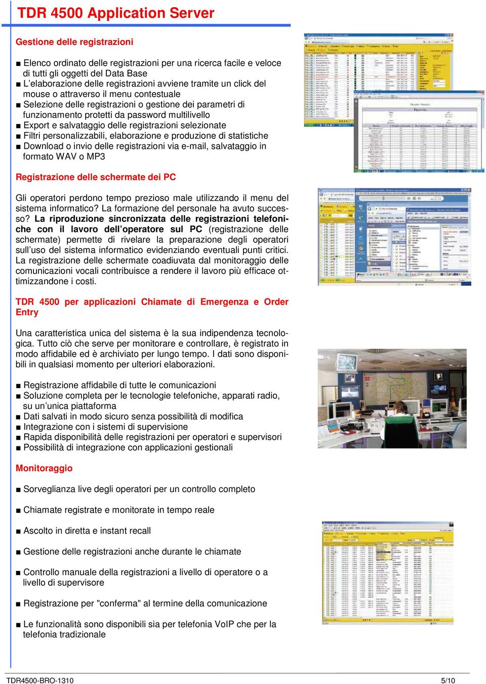 delle registrazioni selezionate Filtri personalizzabili, elaborazione e produzione di statistiche Download o invio delle registrazioni via e-mail, salvataggio in formato WAV o MP3 Registrazione delle