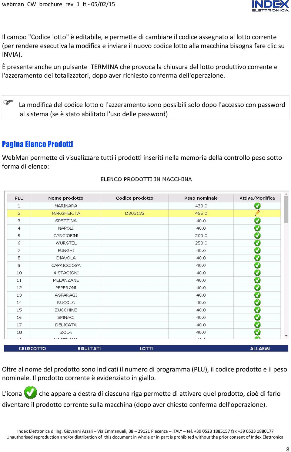 La modifica del codice lotto o l'azzeramento sono possibili solo dopo l'accesso con password al sistema (se è stato abilitato l'uso delle password) Pagina Elenco Prodotti WebMan permette di