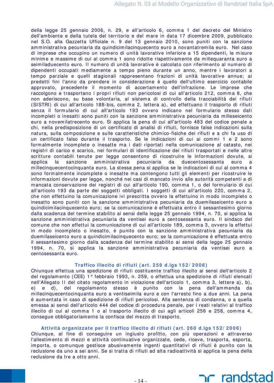 Nel caso di imprese che occupino un numero di unità lavorative inferiore a 15 dipendenti, le misure minime e massime di cui al comma 1 sono ridotte rispettivamente da millequaranta euro a