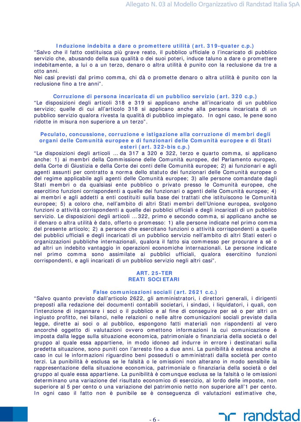 ) Salvo che il fatto costituisca più grave reato, il pubblico ufficiale o l incaricato di pubblico servizio che, abusando della sua qualità o dei suoi poteri, induce taluno a dare o promettere