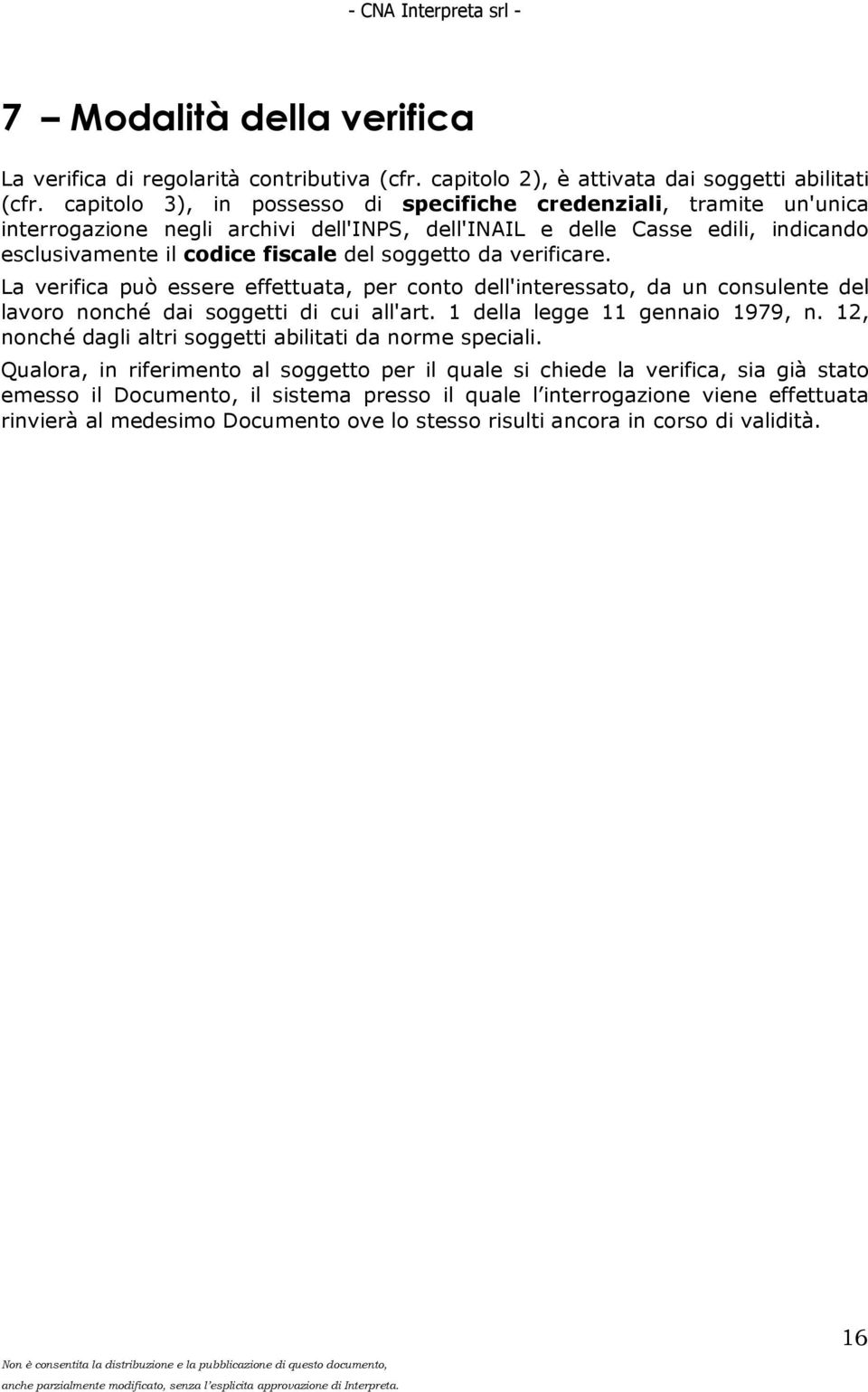 verificare. La verifica può essere effettuata, per conto dell'interessato, da un consulente del lavoro nonché dai soggetti di cui all'art. 1 della legge 11 gennaio 1979, n.