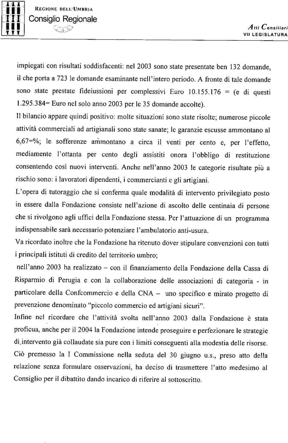 esaminante nell'intero periodo. A fronte di tale domande sono state prestate fideiussioni per complessivi Euro 10,155,176 = (e di questi 1.