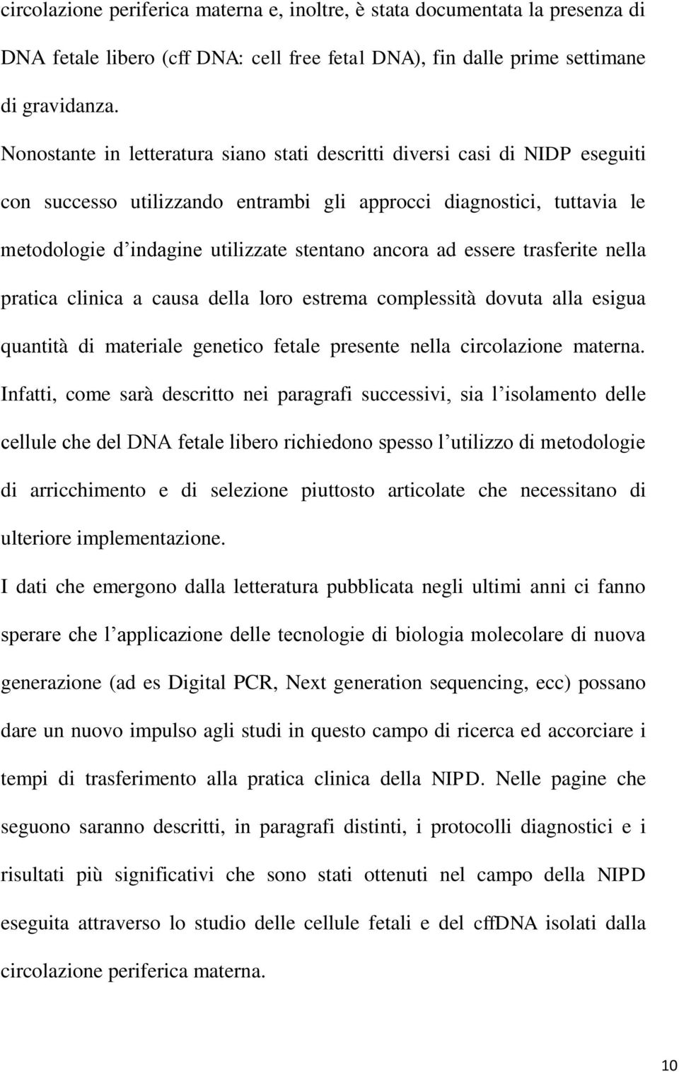 ad essere trasferite nella pratica clinica a causa della loro estrema complessità dovuta alla esigua quantità di materiale genetico fetale presente nella circolazione materna.