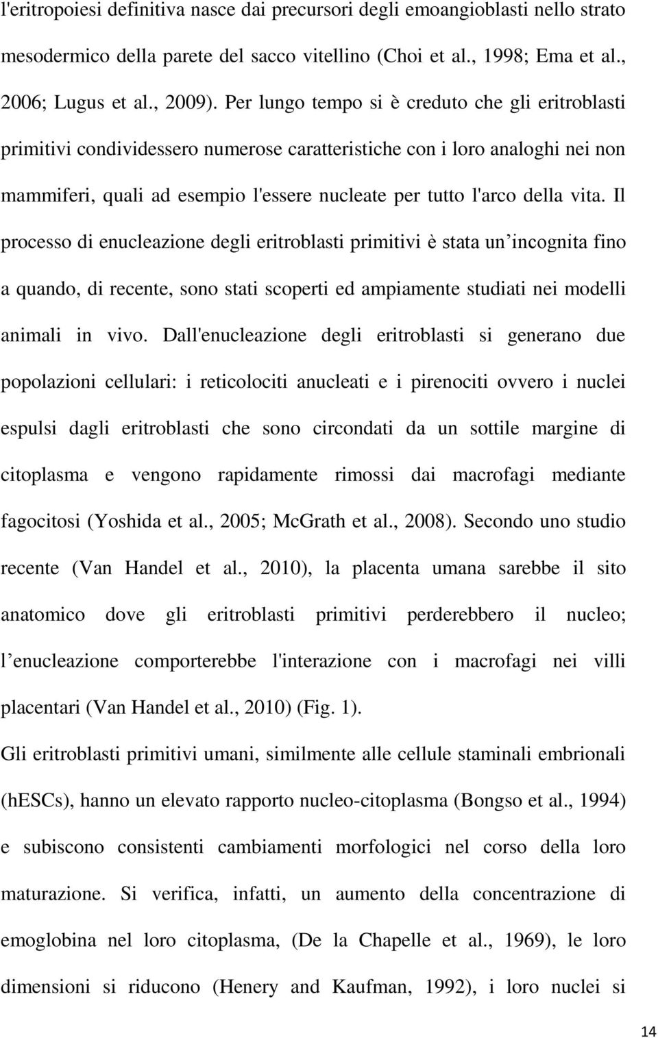 vita. Il processo di enucleazione degli eritroblasti primitivi è stata un incognita fino a quando, di recente, sono stati scoperti ed ampiamente studiati nei modelli animali in vivo.