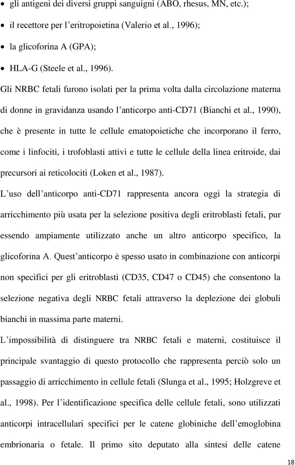 , 1990), che è presente in tutte le cellule ematopoietiche che incorporano il ferro, come i linfociti, i trofoblasti attivi e tutte le cellule della linea eritroide, dai precursori ai reticolociti