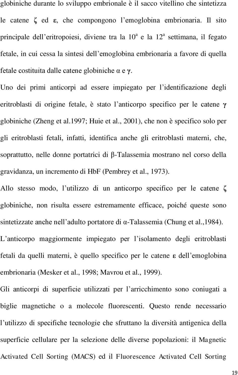 globiniche α e γ. Uno dei primi anticorpi ad essere impiegato per l identificazione degli eritroblasti di origine fetale, è stato l anticorpo specifico per le catene γ globiniche (Zheng et al.