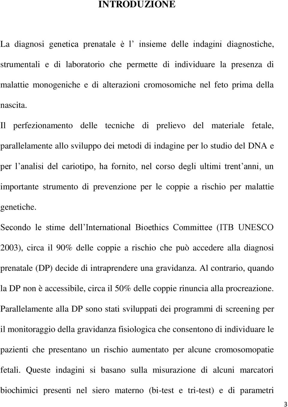 Il perfezionamento delle tecniche di prelievo del materiale fetale, parallelamente allo sviluppo dei metodi di indagine per lo studio del DNA e per l analisi del cariotipo, ha fornito, nel corso