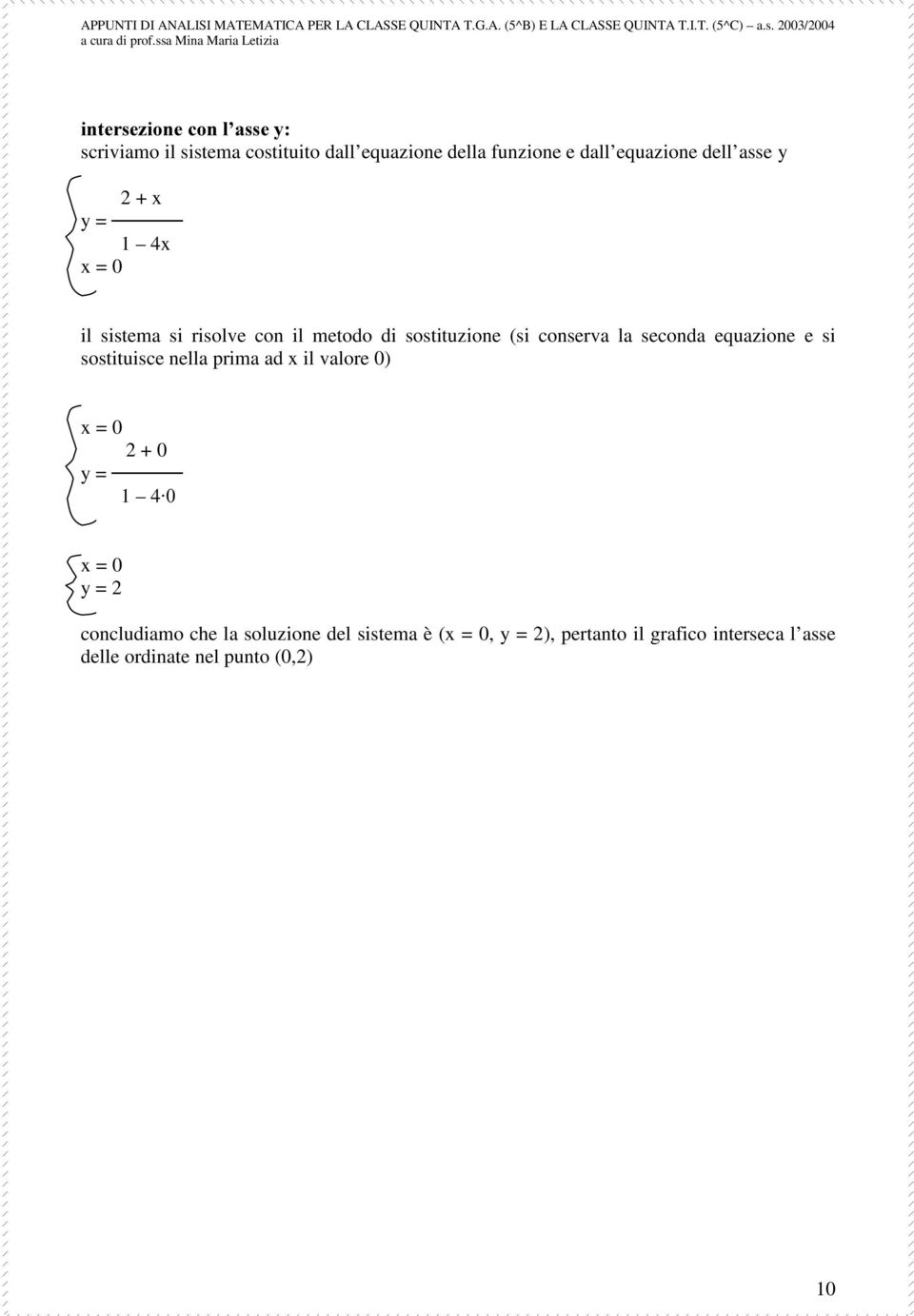 seconda equazione e si sostituisce nella prima ad x il valore 0) x = 0 2 + 0 1 4Â x = 0 2 concludiamo