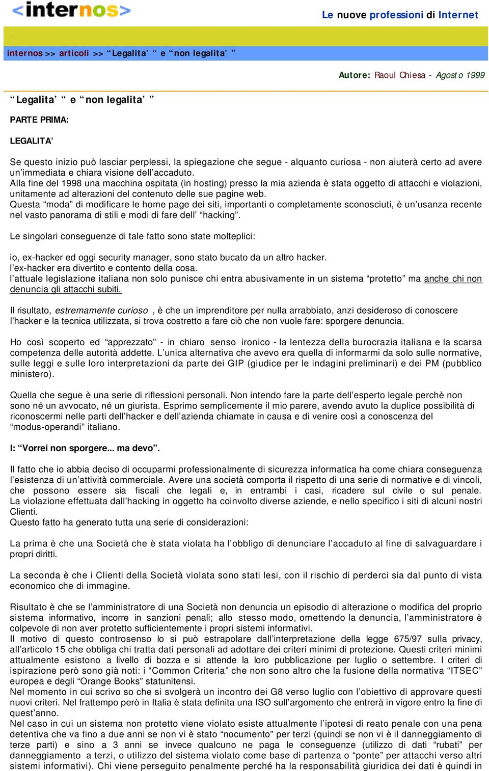 Alla fine del 1998 una macchina ospitata (in hosting) presso la mia azienda è stata oggetto di attacchi e violazioni, unitamente ad alterazioni del contenuto delle sue pagine web.