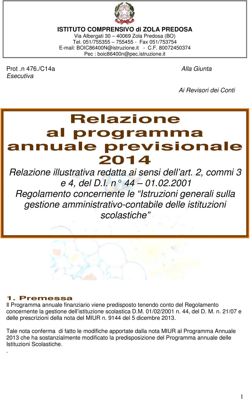 Premessa Il Programma annuale finanziario viene predisposto tenendo conto del Regolamento concernente la gestione dell istituzione scolastica D.M. 01/02/2001 n.