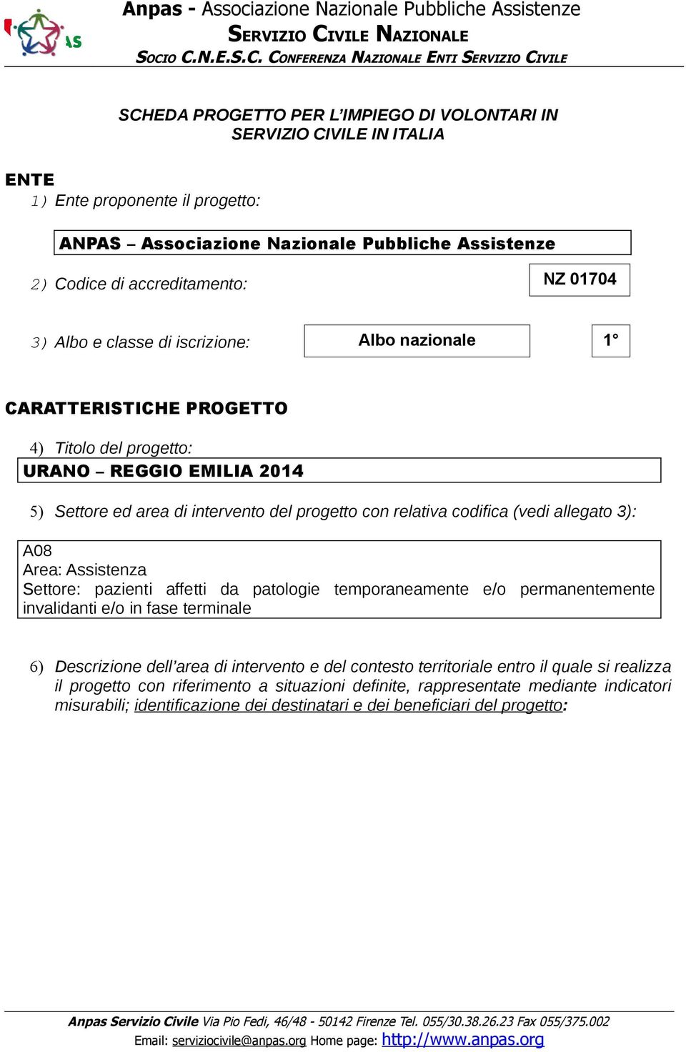 allegato 3): A08 Area: Assistenza Settore: pazienti affetti da patologie temporaneamente e/o permanentemente invalidanti e/o in fase terminale 6) Descrizione dell area di intervento e del contesto