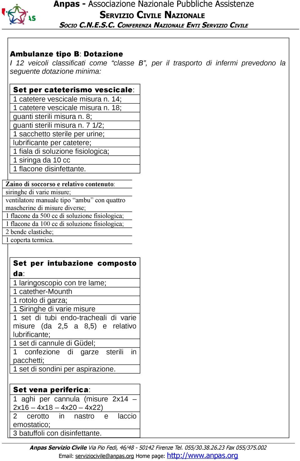 7 1/2; 1 sacchetto sterile per urine; lubrificante per catetere; 1 fiala di soluzione fisiologica; 1 siringa da 10 cc 1 flacone disinfettante.