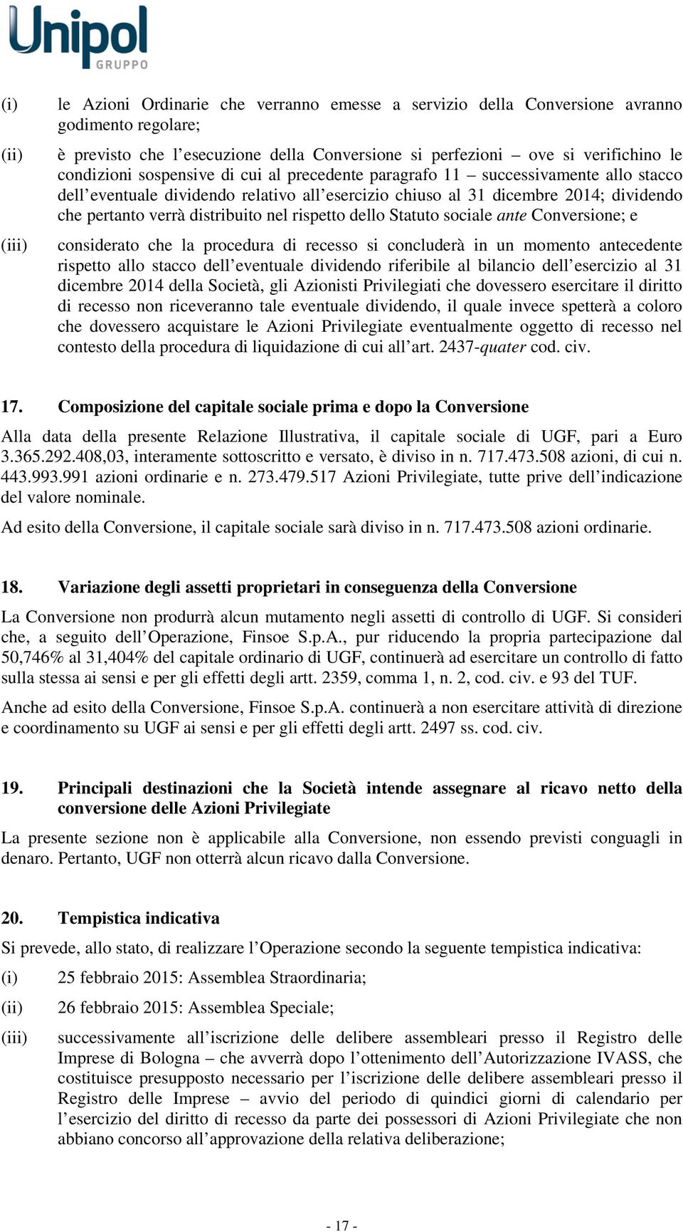 distribuito nel rispetto dello Statuto sociale ante Conversione; e considerato che la procedura di recesso si concluderà in un momento antecedente rispetto allo stacco dell eventuale dividendo