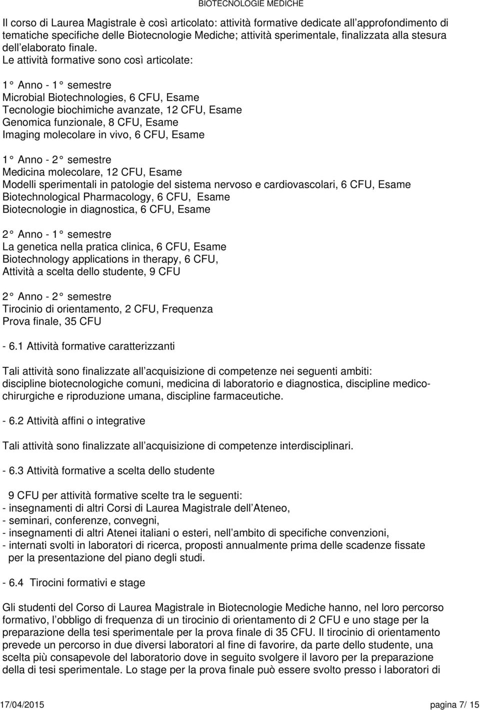 Le attività formative sono così articolate: 1 Anno - 1 semestre Microbial Biotechnologies, CFU, Esame Tecnologie biochimiche avanzate, 12 CFU, Esame Genomica funzionale, 8 CFU, Esame Imaging