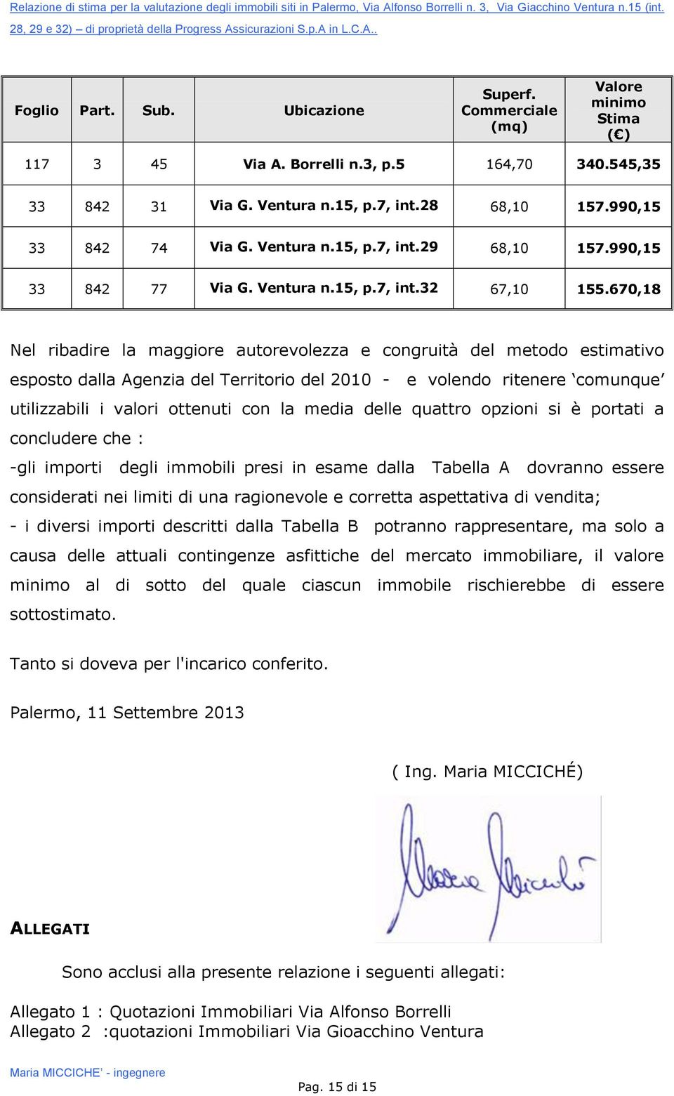 670,18 Nel ribadire la maggiore autorevolezza e congruità del metodo estimativo esposto dalla del Territorio del 2010 - e volendo ritenere comunque utilizzabili i valori ottenuti con la media quattro