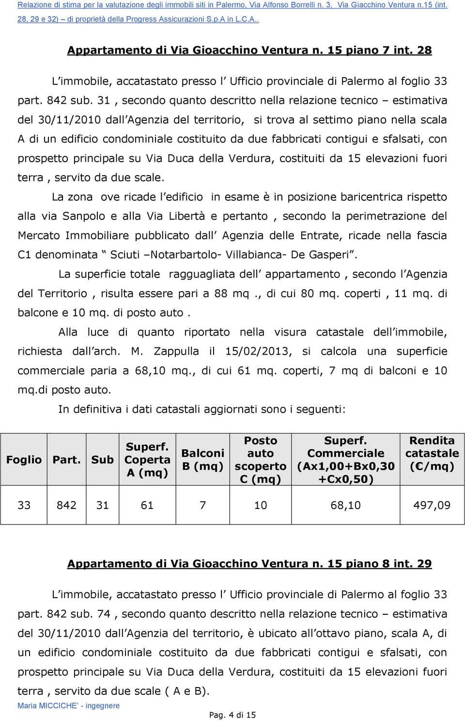 contigui e sfalsati, con prospetto principale su Via Duca della Verdura, costituiti da 15 elevazioni fuori terra, servito da due scale.