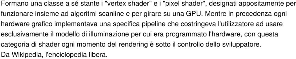 Mentre in precedenza ogni hardware grafico implementava una specifica pipeline che costringeva l'utilizzatore ad usare