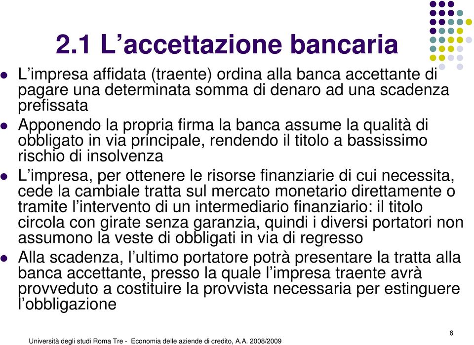 monetario direttamente o tramite l intervento di un intermediario finanziario: il titolo circola con girate senza garanzia, quindi i diversi portatori non assumono la veste di obbligati in via di