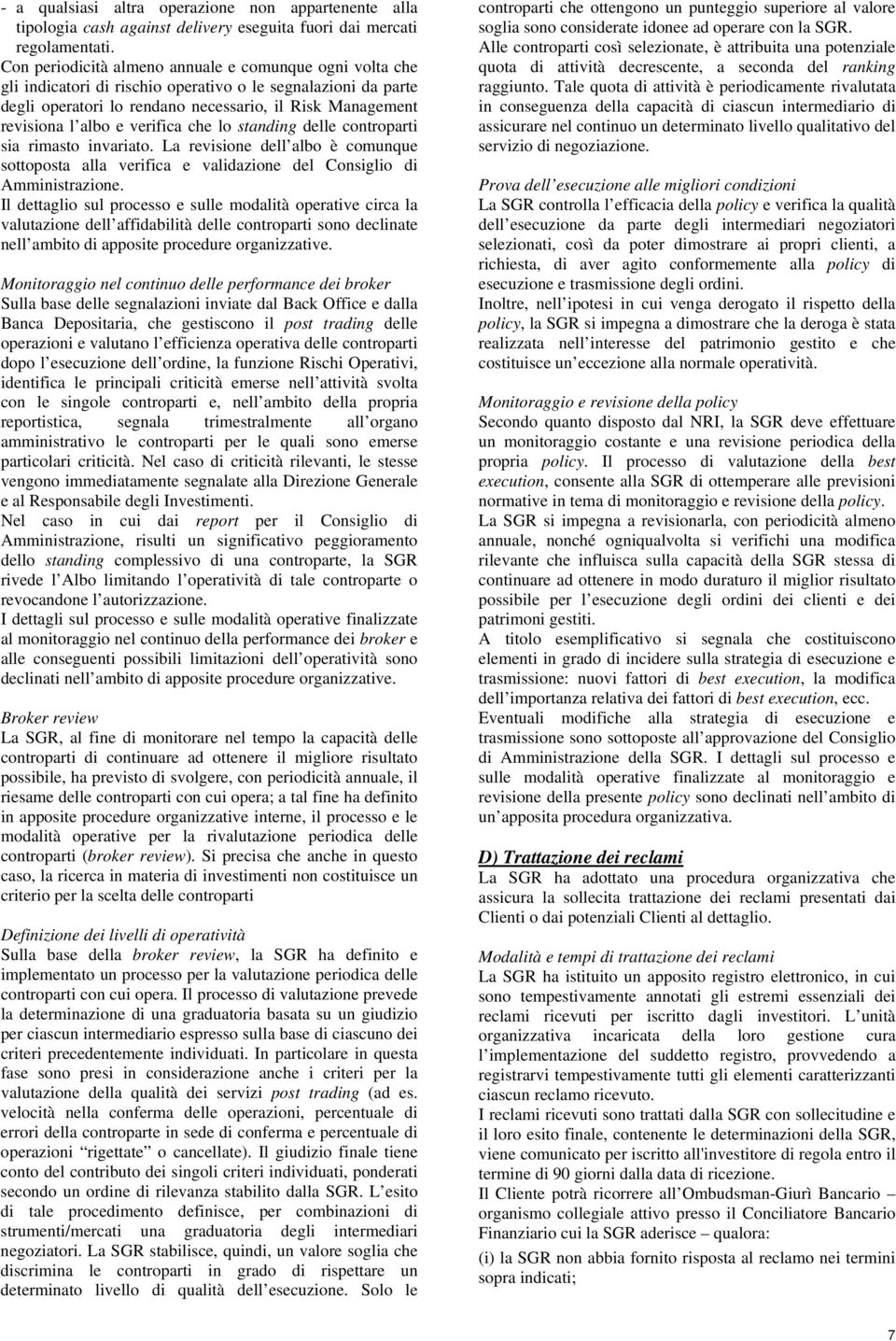 verifica che lo standing delle controparti sia rimasto invariato. La revisione dell albo è comunque sottoposta alla verifica e validazione del Consiglio di Amministrazione.