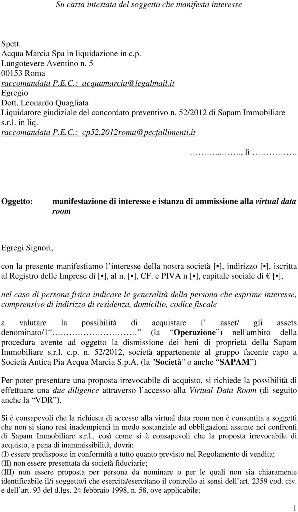 Oggetto: manifestazione di interesse e istanza di ammissione alla virtual data room Egregi Signori, con la presente manifestiamo l interesse della nostra società [ ], indirizzo [ ], iscritta al