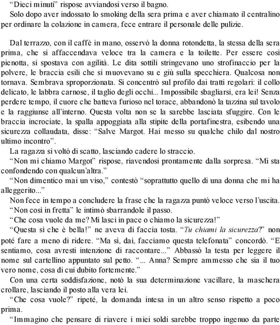 Dal terrazzo, con il caffè in mano, osservò la donna rotondetta, la stessa della sera prima, che si affaccendava veloce tra la camera e la toilette. Per essere così pienotta, si spostava con agilità.