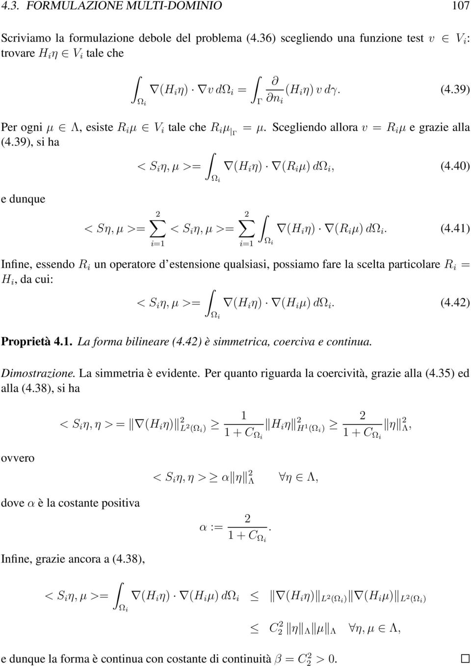 (4.42) Ω i Proprietà 4.1. La forma bilineare (4.42) è simmetrica, coerciva e continua. Dimostrazione. La simmetria è evidente. Per quanto riguarda la coercività, grazie alla (4.35) ed alla (4.