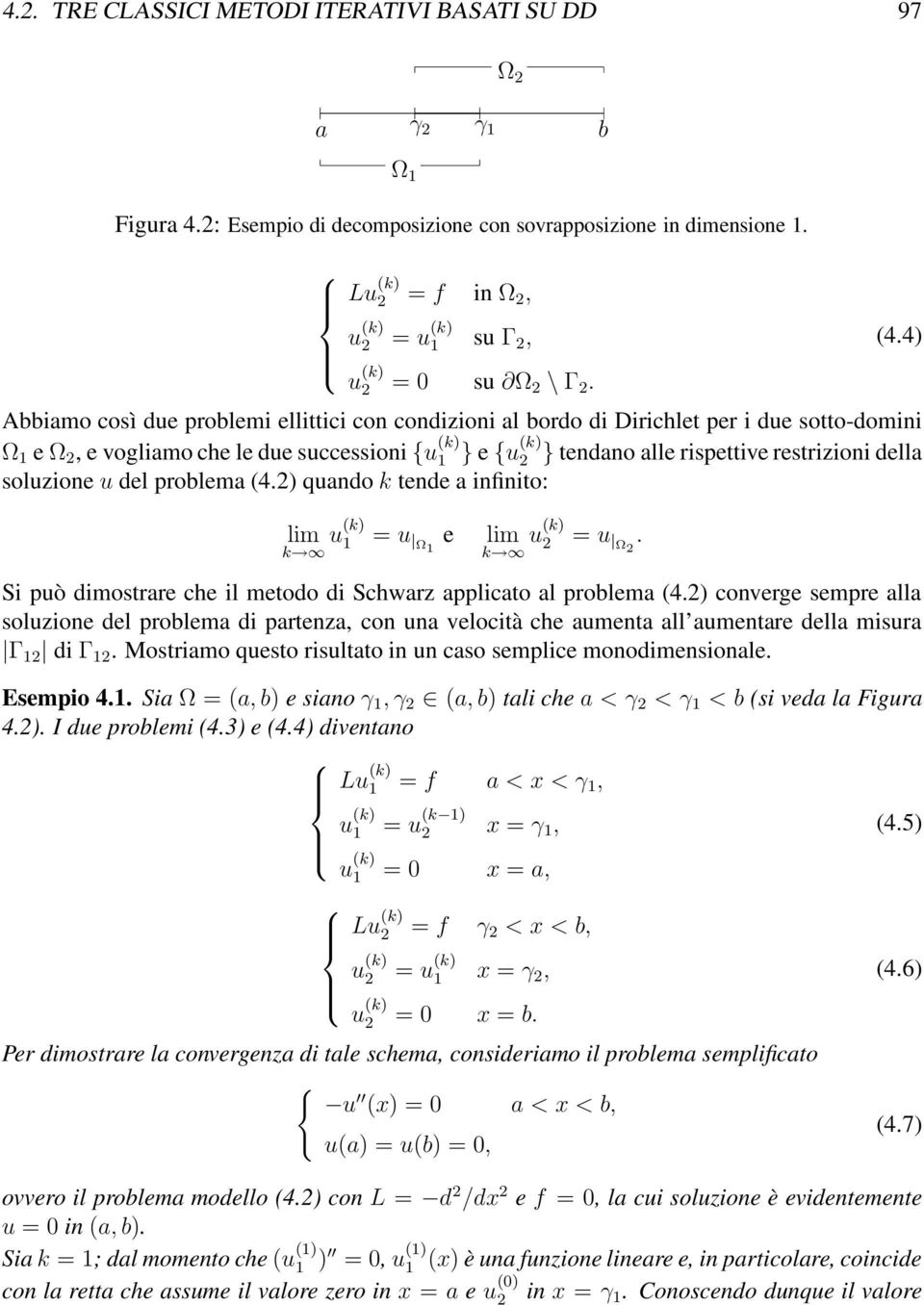 Abbiamo così due problemi ellittici con condizioni al bordo di Dirichlet per i due sotto-domini Ω 1 e Ω 2, e vogliamo che le due successioni {u (k) 1 } e {u(k) 2 } tendano alle rispettive restrizioni