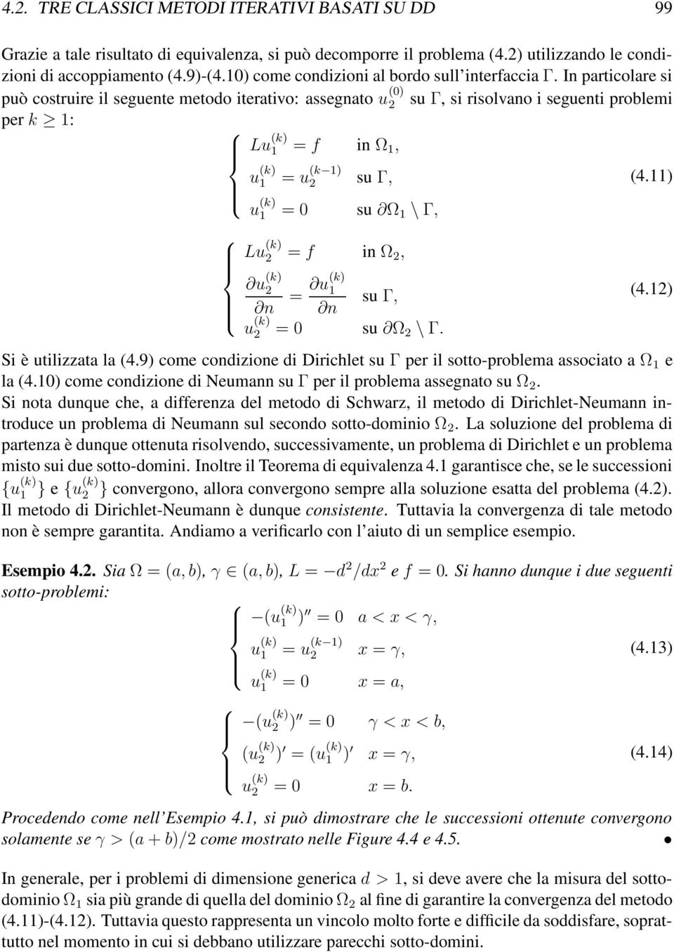 In particolare si può costruire il seguente metodo iterativo: assegnato u (0) 2 su Γ, si risolvano i seguenti problemi per k 1: Lu (k) 1 = f in Ω 1, u (k) 1 = u (k 1) 2 su Γ, u (k) 1 = 0 su Ω 1 \ Γ,