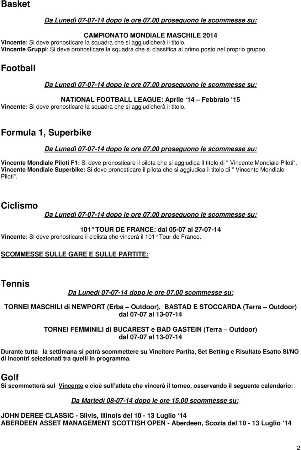 Football NATIONAL FOOTBALL LEAGUE: Aprile 14 Febbraio 15 Vincente: Si deve pronosticare la squadra che si aggiudicherà il titolo.