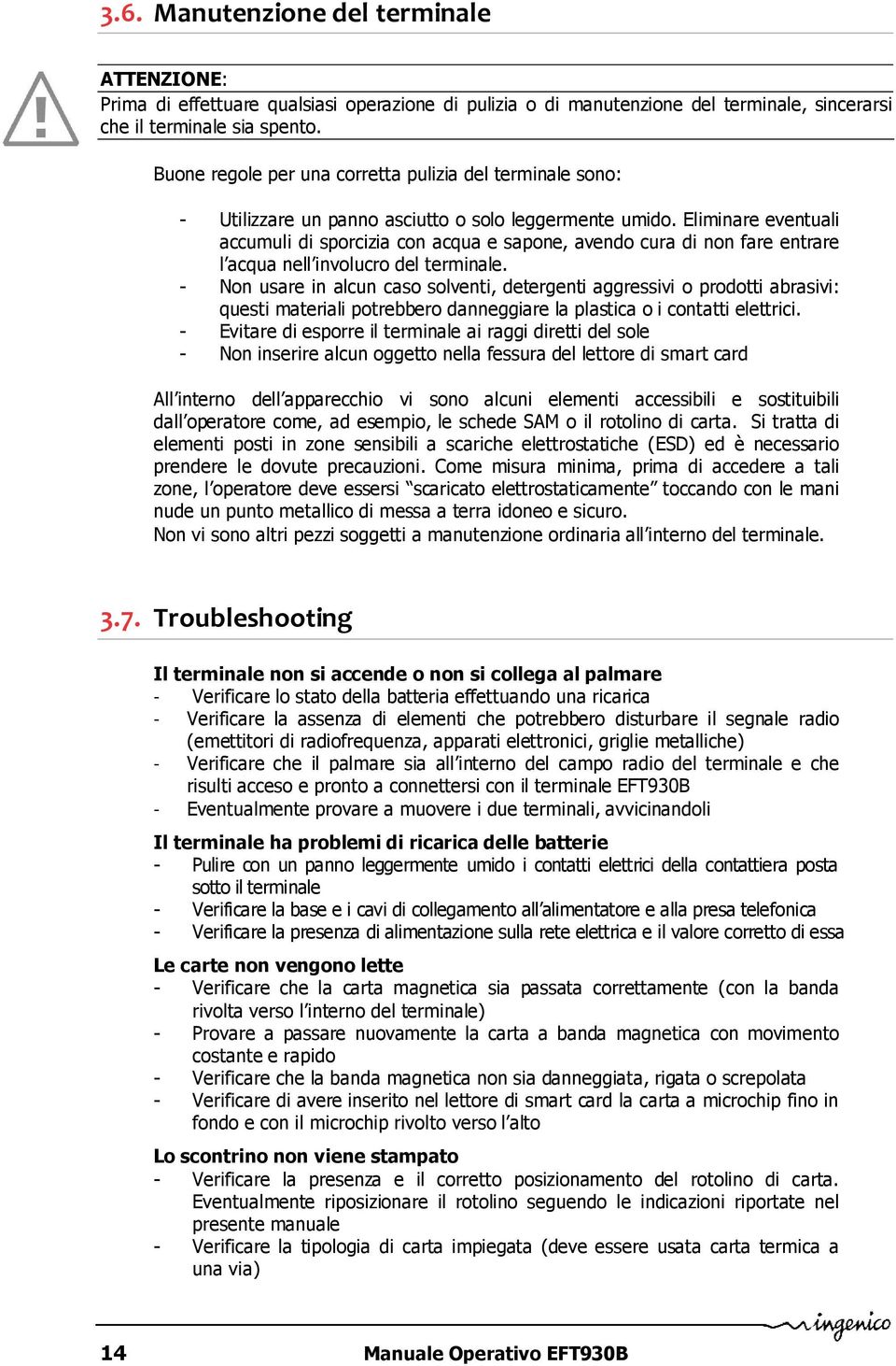 Eliminare eventuali accumuli di sporcizia con acqua e sapone, avendo cura di non fare entrare l acqua nell involucro del terminale.