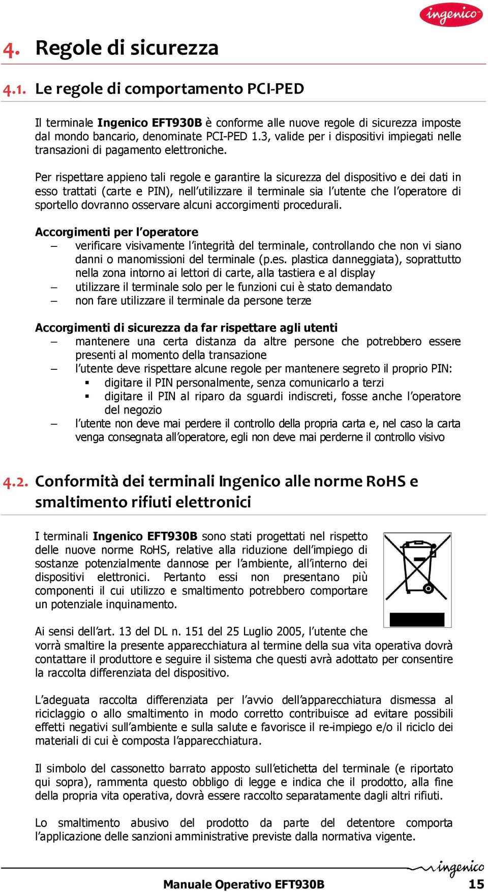 Per rispettare appieno tali regole e garantire la sicurezza del dispositivo e dei dati in esso trattati (carte e PIN), nell utilizzare il terminale sia l utente che l operatore di sportello dovranno