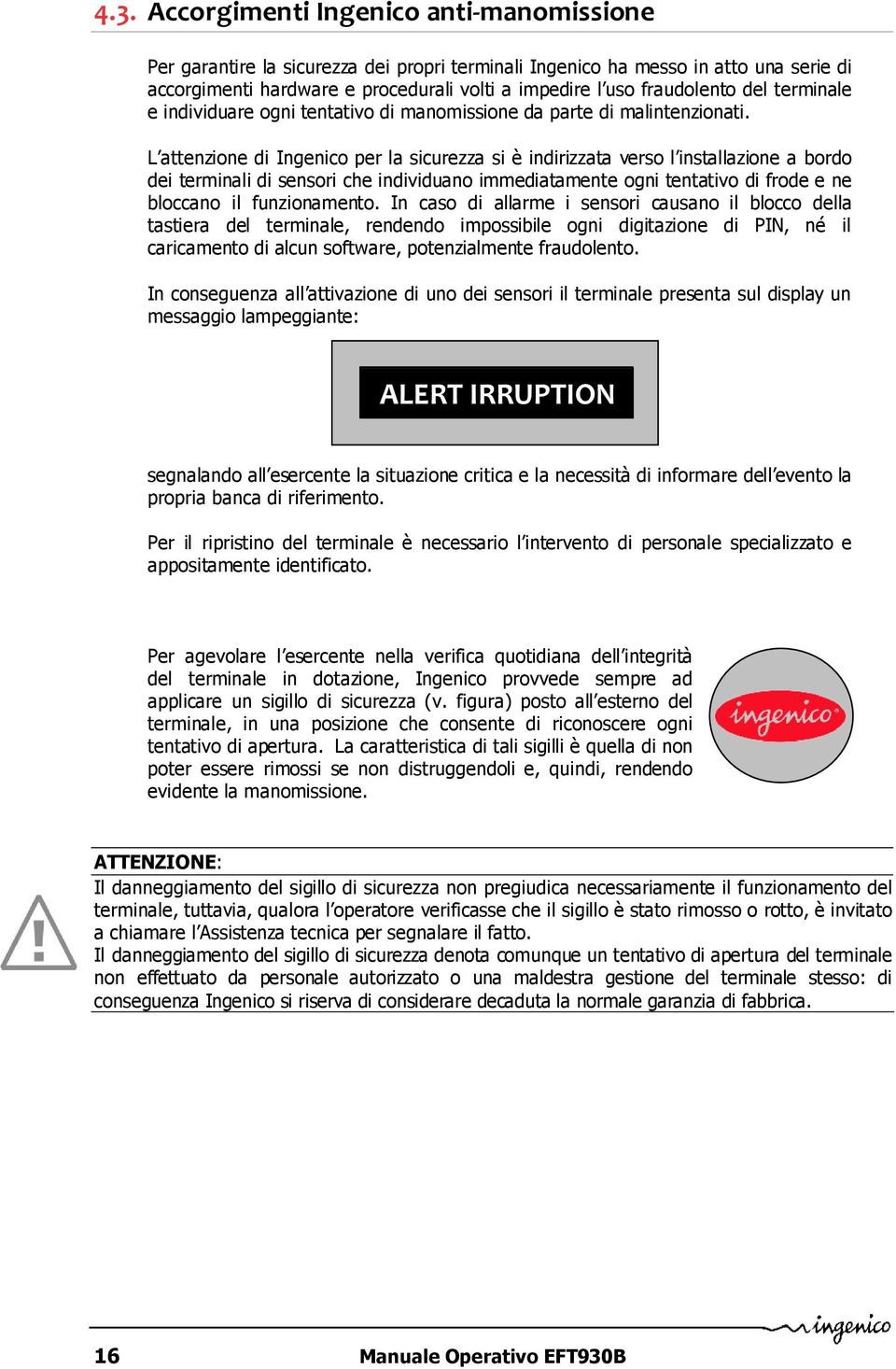 L attenzione di Ingenico per la sicurezza si è indirizzata verso l installazione a bordo dei terminali di sensori che individuano immediatamente ogni tentativo di frode e ne bloccano il funzionamento.