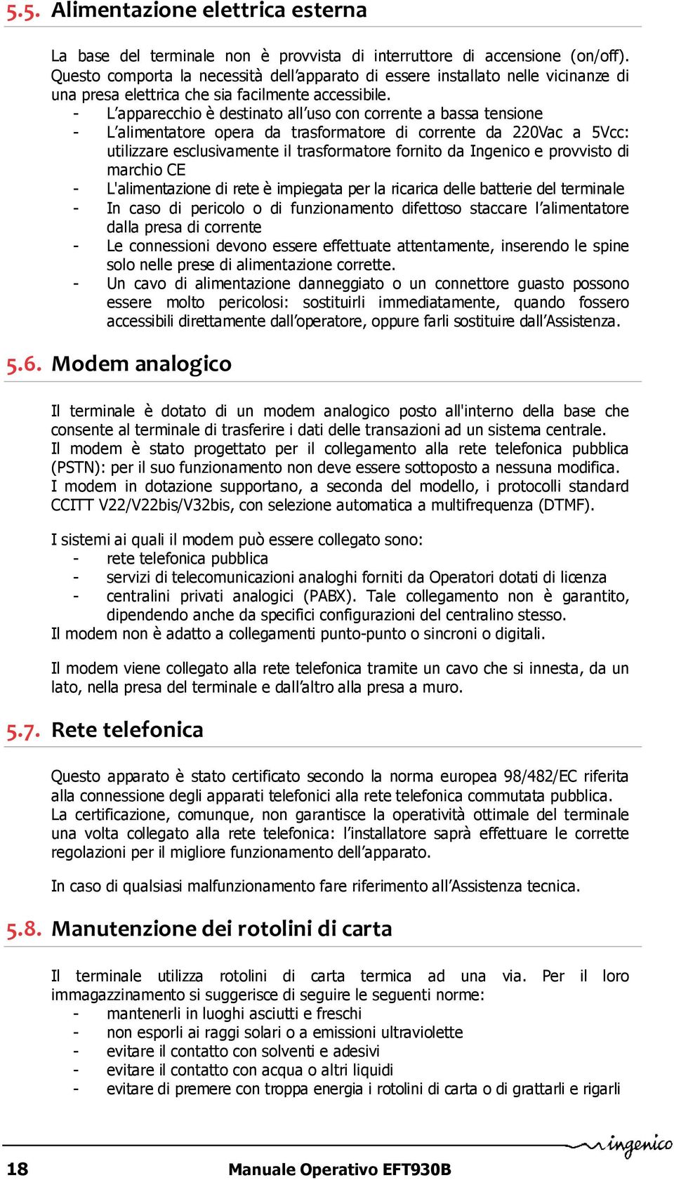 - L apparecchio è destinato all uso con corrente a bassa tensione - L alimentatore opera da trasformatore di corrente da 220Vac a 5Vcc: utilizzare esclusivamente il trasformatore fornito da Ingenico