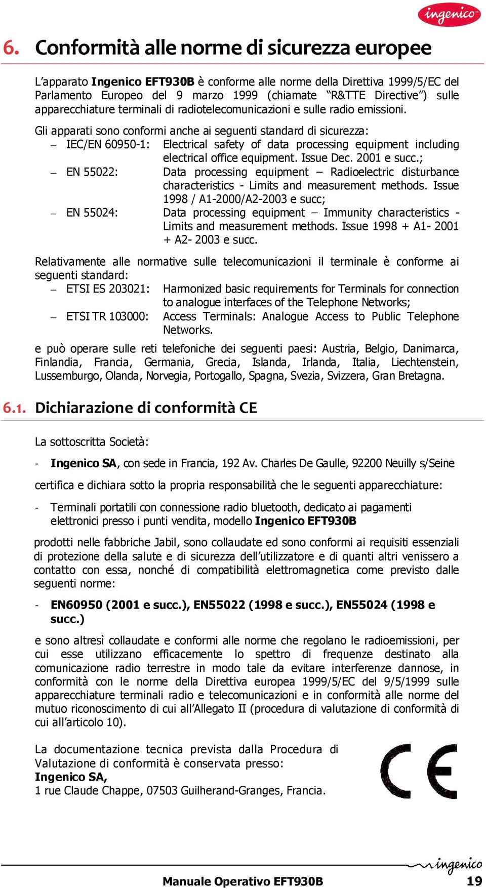 Gli apparati sono conformi anche ai seguenti standard di sicurezza: IEC/EN 60950-1: Electrical safety of data processing equipment including electrical office equipment. Issue Dec. 2001 e succ.