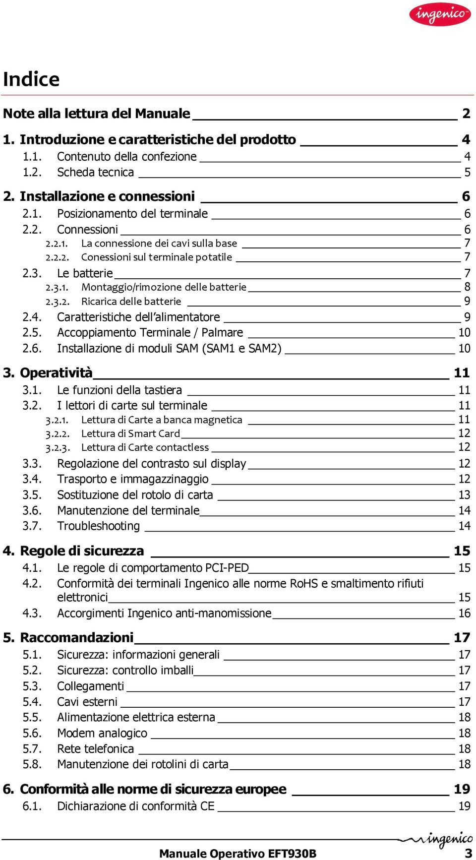 4. Caratteristiche dell alimentatore 9 2.5. Accoppiamento Terminale / Palmare 10 2.6. Installazione di moduli SAM (SAM1 e SAM2) 10 3. Operatività 11 3.1. Le funzioni della tastiera 11 3.2. I lettori di carte sul terminale 11 3.