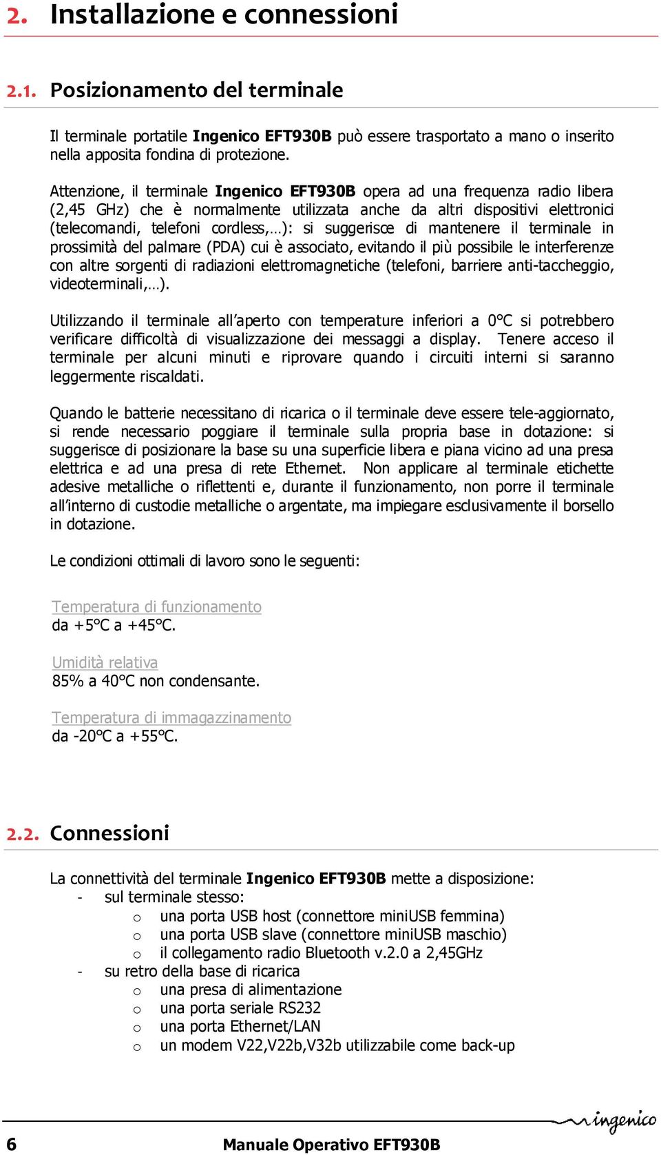 suggerisce di mantenere il terminale in prossimità del palmare (PDA) cui è associato, evitando il più possibile le interferenze con altre sorgenti di radiazioni elettromagnetiche (telefoni, barriere