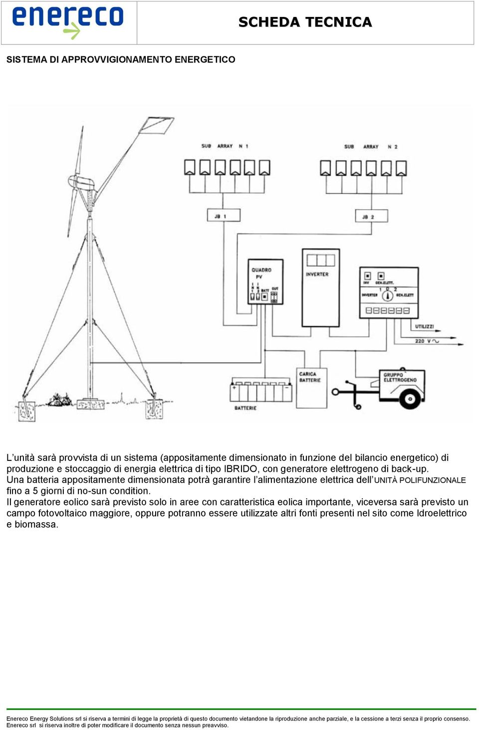 Una batteria appositamente dimensionata potrà garantire l alimentazione elettrica dell UNITÀ POLIFUNZIONALE fino a 5 giorni di no-sun condition.